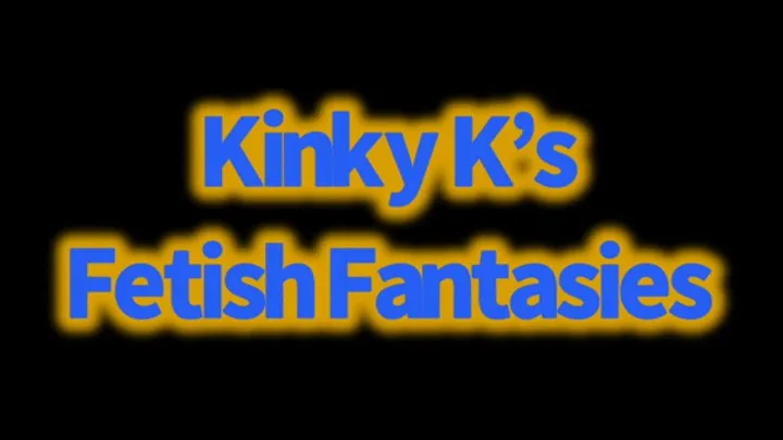 Kinky K's Fetish Fantasies