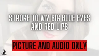 AUDIO and PICTURE ONLY! Stroke to my blue eyes and red lips