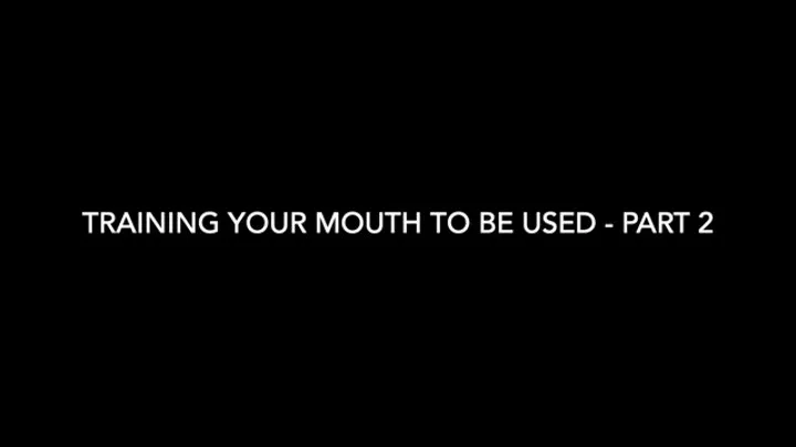 Training your Mouth to be Used - Part 2