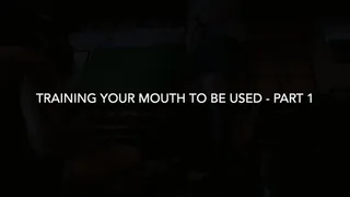 Training your Mouth to be Used - Part 1