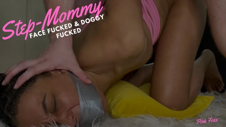 Step-Mommy Face Fucked & Doggy Fucked