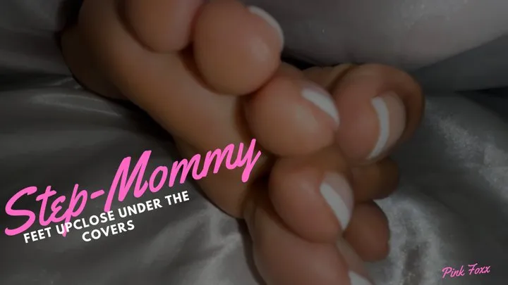 Step-Mommy Feet Up Close Under the Covers