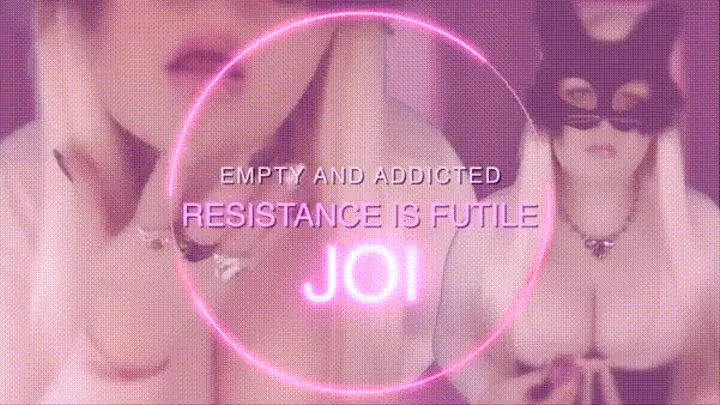 Empty & Addicted Resistance is Futile JOI