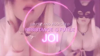 Empty & Addicted Resistance is Futile JOI