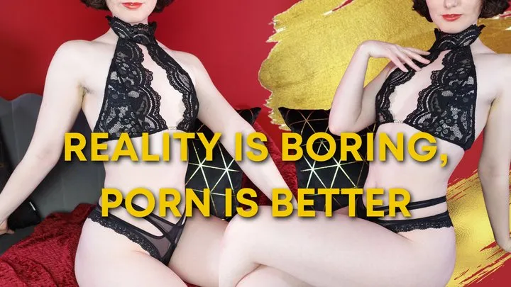 Reality Is Boring, Porn Is Better