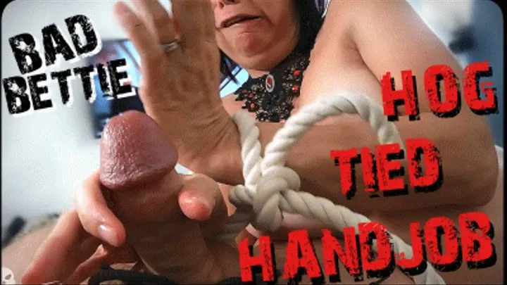 BAD BETTIE HOG TIED HANDJOB