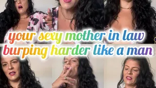 your sexy mother in law burping harder like a man