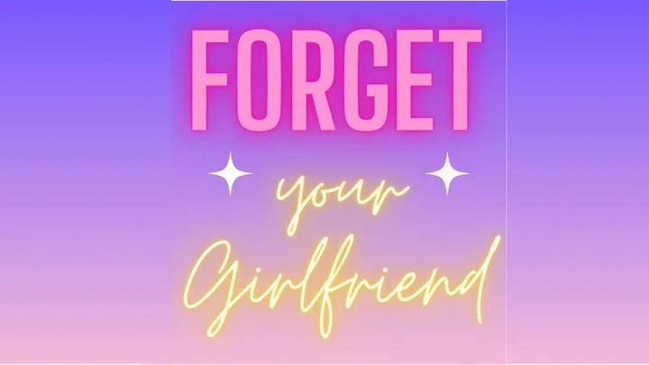 Forget your Girlfriend