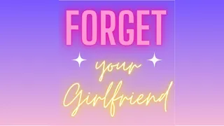 Forget your Girlfriend