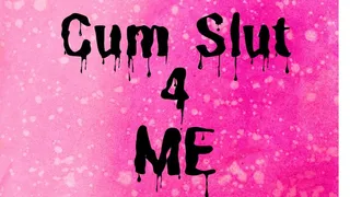 CUM SLUT 4 ME