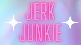 JERK JUNKIE