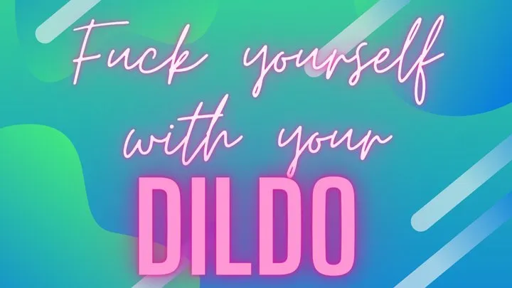 Fuck yourself with your Dildoo