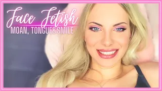 Face Fetish: Moan, Tongue and Smile - Pretty girl shows off her smile and tongue while she moans, lots of moaning and different faces