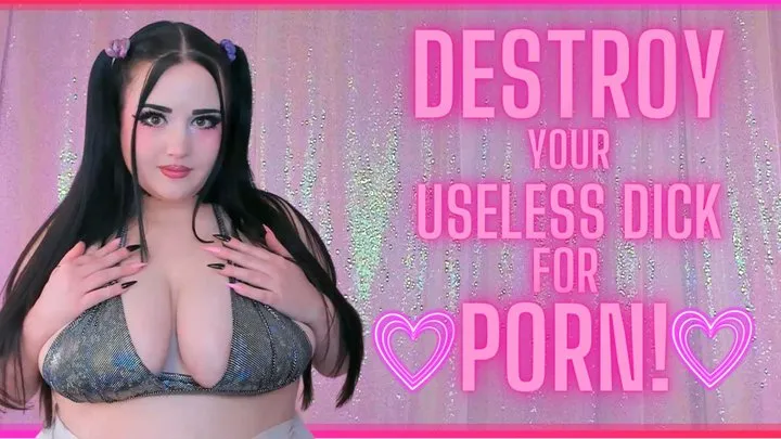 Destroy your Useless Dick for PORN!