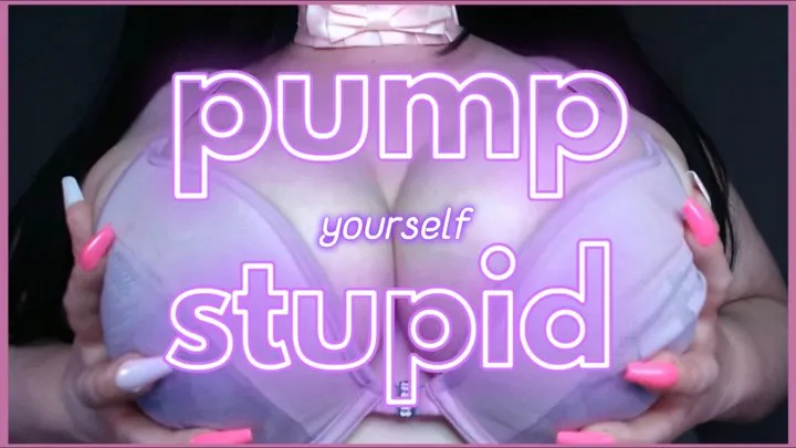 pump yourself stupid!