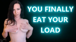 You Finally Eat Your Load