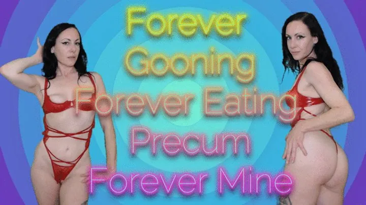 Forever Gooning, Forever Eating Precum, Forever Mine