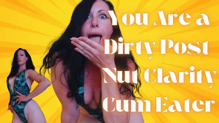 You Are a Dirty Post Nut Clarity Cum Eater