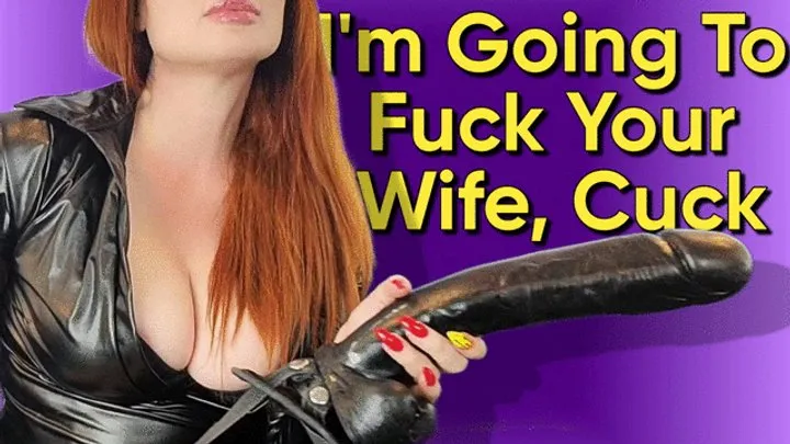 I Am Going To Fuck Your Wife Cuck