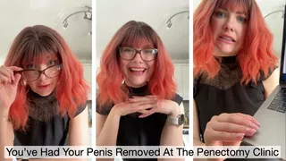 You've Had Your Penis Removed At The Penectomy Clinic