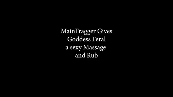 MainFragger gives Goddess Feral a massage and Rub