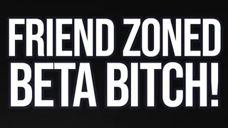 Friend-zoned Beta Bitch! (Verbal Humiliation)