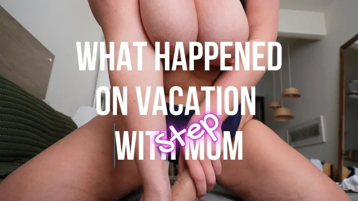 What Happened On Vacation With Step-mom