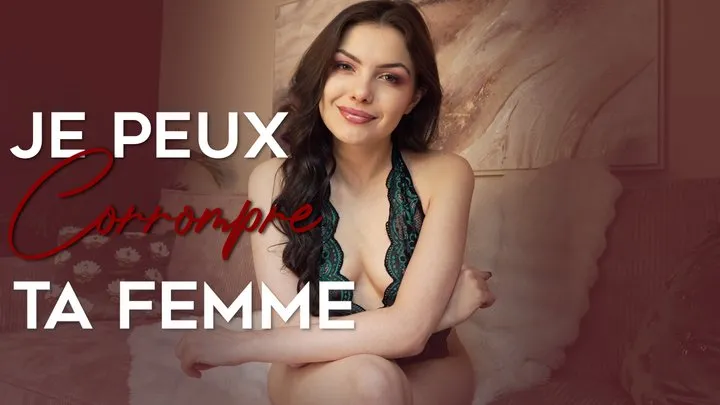 Je peux corrompre ta femme