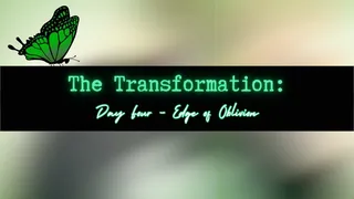 The Transformation: Day Four - Edge of Oblivion