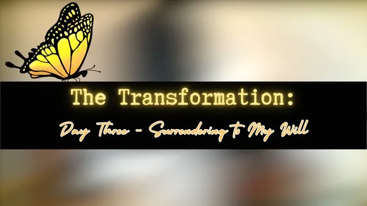 The Transformation: Day Three - Surrendering to My Will