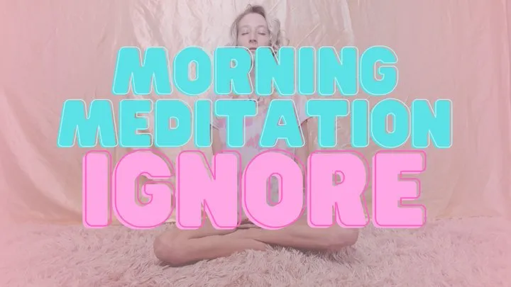 Morning Meditation Ignore