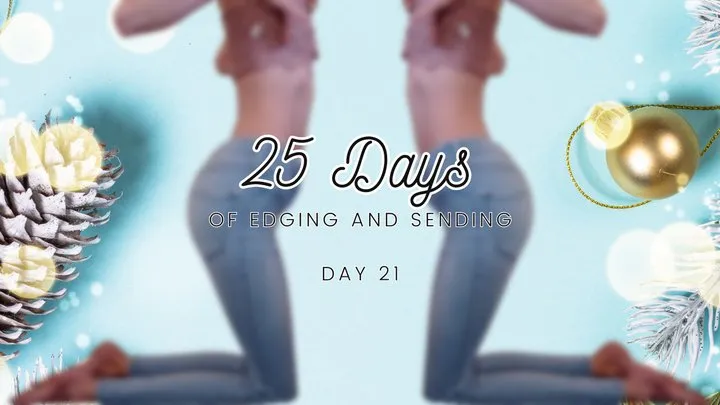 25 Days of Edging and Sending - Day 21