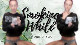 Smoking While Ignoring You