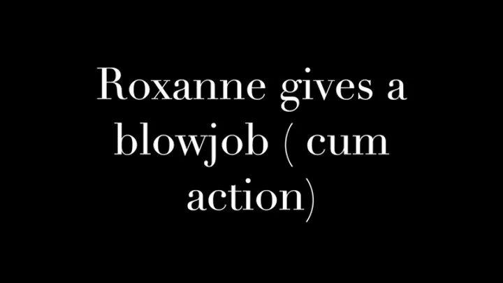 Roxanne Gives a Quick Blowjob