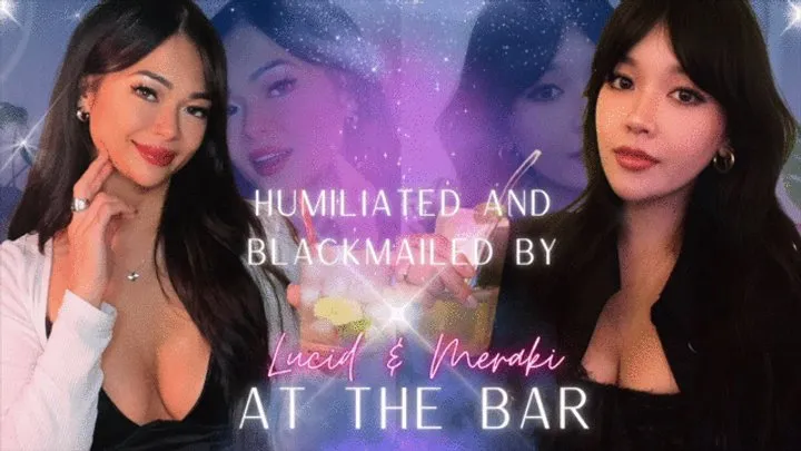 Humiliated and Blackmailed By Lucid & Meraki (At The Bar)