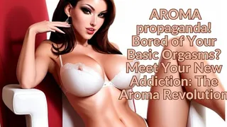 The NLP toolbox: AROMA propaganda! Bored of Your Basic Orgasms? Meet Your New Addiction: The Aroma Revolution