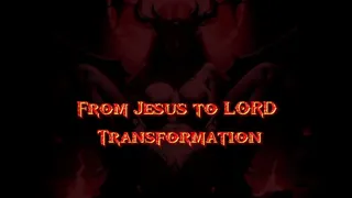 Unholy Transformation from Jesus to Lord