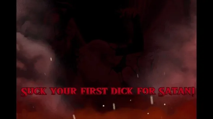 Suck your first dick for Satan