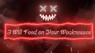 I Will Feed on Your Weaknesses