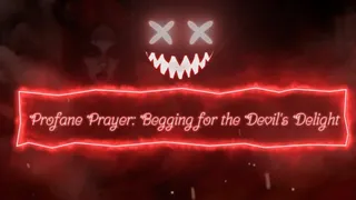 Satanic Soul-Selling Series! Profane Prayer: Begging for the Devil's Delight