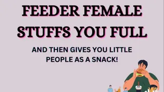 Feeder female stuffs you full of food and little people, glutton punishment
