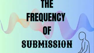 The frequency of Submission Trance mind control Audio