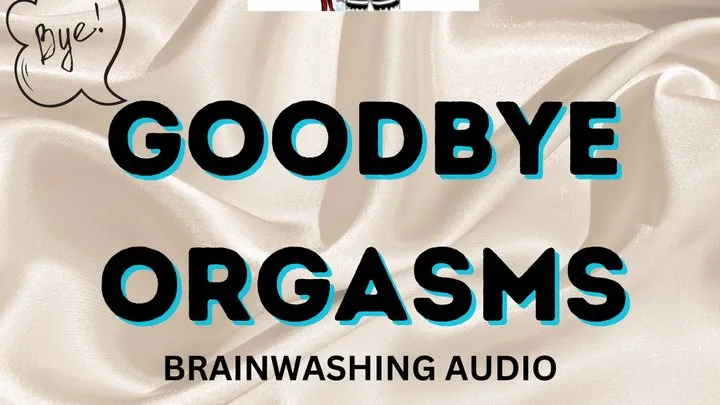 Goodbye orgasms, I will take them all forever Audio with Mistress Deville