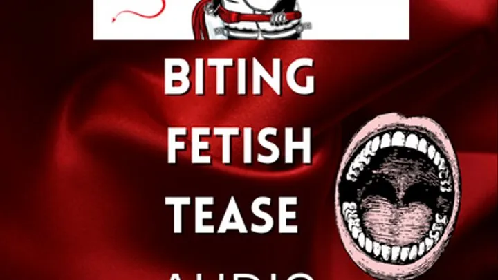 Biting Fetish, let me tease you with my mouth and teeth AUDIO