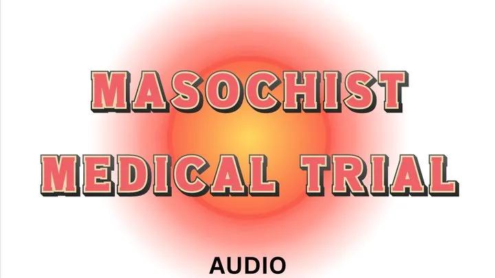 Masochist medical trial, how much of a lsit for pain are you? Audio