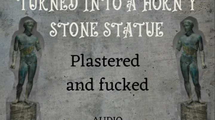 Plastered and slowly turned to stone as I fuck you AUDIO