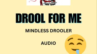 Mindless drooler, drool for me Audio