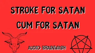 Stroke for Satan, cum for satan, brainwashing Audio