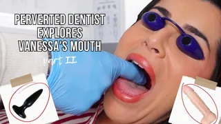 Perverted dentist explores Vanessa's mouth | part II - Lalo Cortez and Vanessa