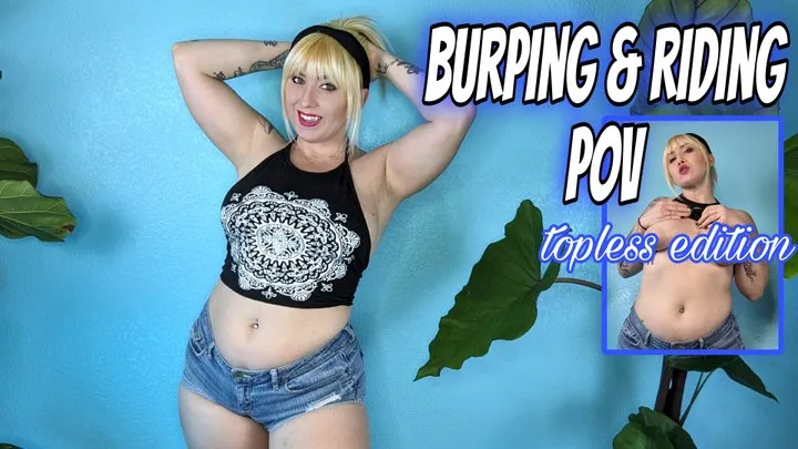 Burping and Riding POV Topless Edition